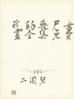 我的丧尸女友漫画全集免费阅读