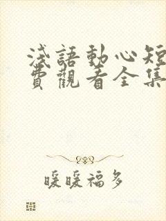 浅语动心短剧免费观看全集高清