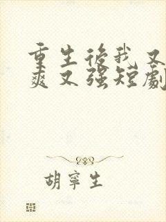 重生后我又飒又爽又强短剧在那看