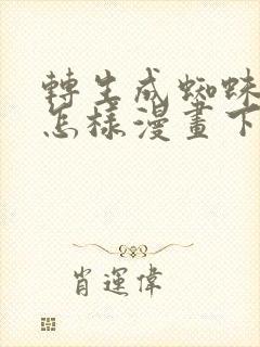 转生成蜘蛛子又怎样漫画下拉式