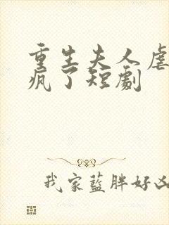 重生夫人虐渣虐疯了短剧