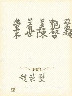 带着美艳医母闯末世陈启超