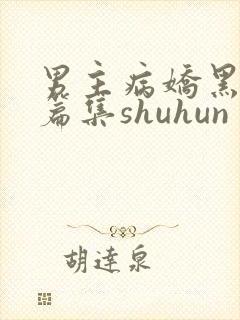 男主病娇黑化短篇集shuhun