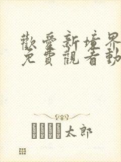 欢爱新境界全集免费观看动漫完整版