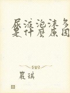 尿液泡沫多浑浊是什么原因