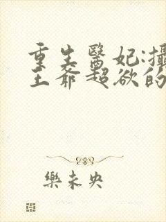 重生医妃:摄政王爷超欲的