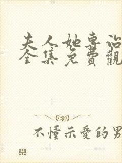 夫人她专治不服全集免费观看