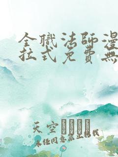 全职法师漫画下拉式免费无弹窗