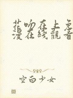 花吻在上免费动漫在线观看全集