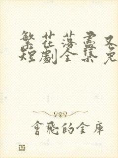 繁花落尽又天明短剧全集免费看