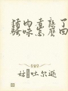 猪肉煮熟了有股骚味怎么回事