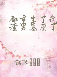 都重生了我当个渣男怎么了完整版