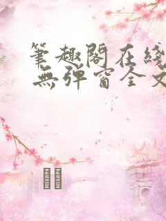 笔趣阁在线阅读 无弹窗全文