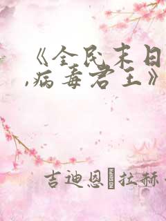 《全民末日:我,病毒君王》笔趣阁