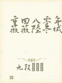 重回八零年代顾薇薇陆冬城