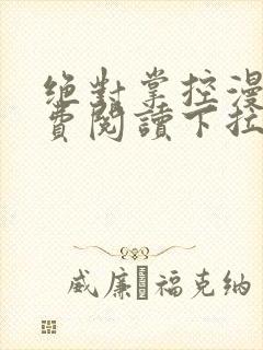 绝对掌控漫画免费阅读下拉式