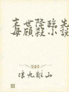 末世降临先杀圣母顾杀小说