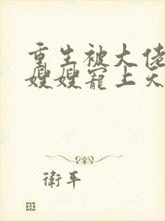 重生被大佬哥哥嫂嫂宠上天