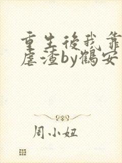 重生后我靠美貌虐渣by鹤安