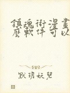 镇魂街漫画用什么软件可以免费