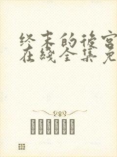 终末的后宫动漫在线全集免费观看