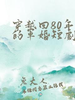 穿越回80年代的军婚短剧