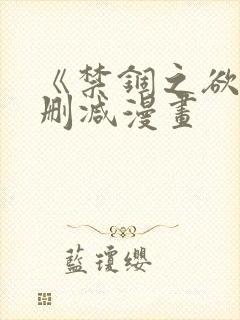 《禁锢之欲》无删减漫画