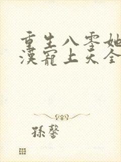 重生八零她被硬汉宠上天全文阅读