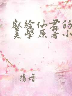 献给仙君的be美学原著小说