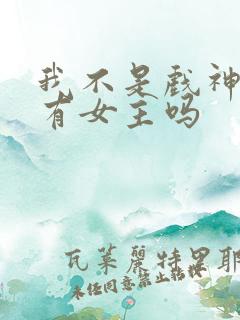 我不是戏神小说有女主吗