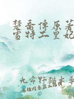 楚乔传原著11处特工皇妃免费阅读