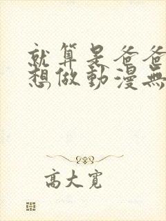 就算是爸爸,也想做动漫无删减