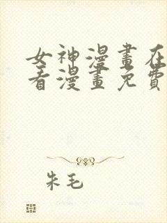 女神漫画在线观看漫画免费阅读入口