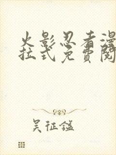 火影忍者漫画下拉式免费阅读