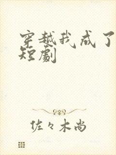 穿越我成了驸马短剧