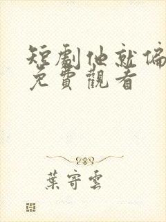 短剧他就偏爱我免费观看