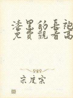 漆黑的长袍动画免费观看高清全集