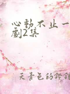心动不止一刻短剧2集