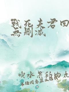 战死夫君回来了无删减