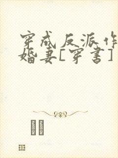 穿成反派作死未婚妻[穿书]