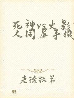 死神vs火影双人同屏手机版
