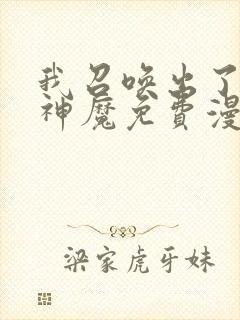 我召唤出了诸天神魔免费漫画