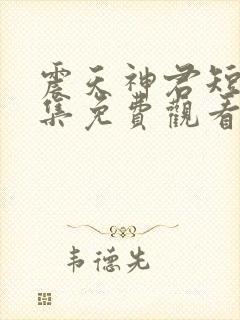 震天神君短剧全集免费观看