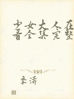 少女大人在线观看全集完整版高清