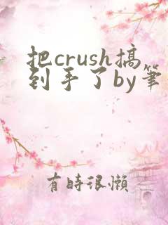 把crush搞到手了by笔趣阁免费阅读全文