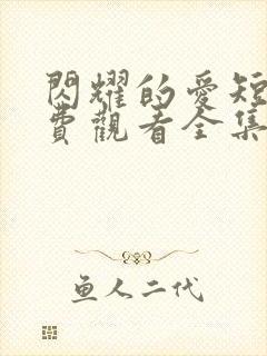 闪耀的爱短剧免费观看全集