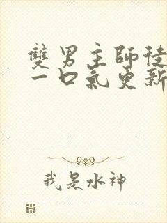 双男主师徒甜文一口气更新完