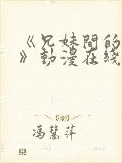 《兄妹间的秘密》动漫在线观看全集高清