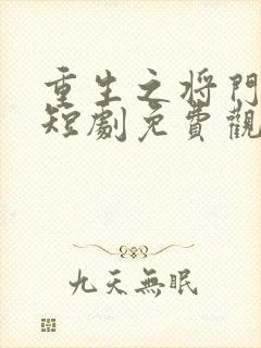 重生之将门毒后短剧免费观看