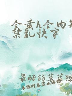 全黄h全肉短篇禁乱快穿